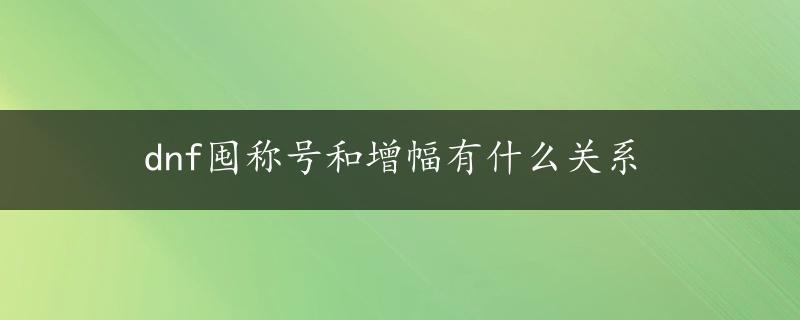 dnf囤称号和增幅有什么关系