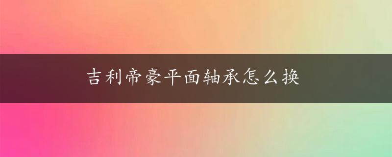 吉利帝豪平面轴承怎么换