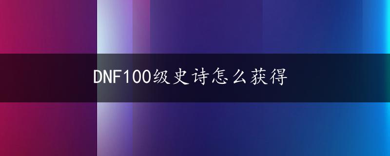 DNF100级史诗怎么获得