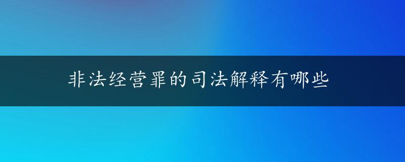 非法经营罪的司法解释有哪些