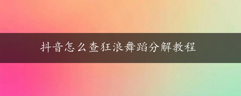 抖音怎么查狂浪舞蹈分解教程