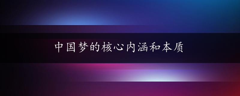 中国梦的核心内涵和本质