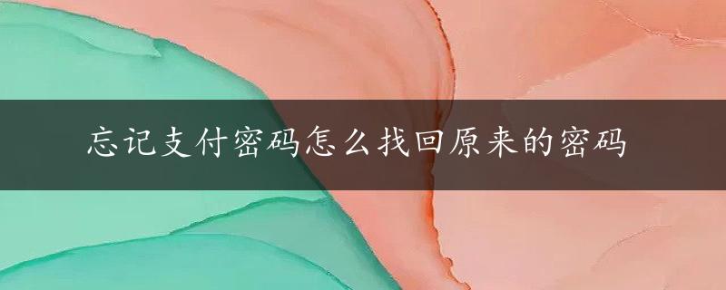 忘记支付密码怎么找回原来的密码