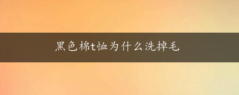 黑色棉t恤为什么洗掉毛