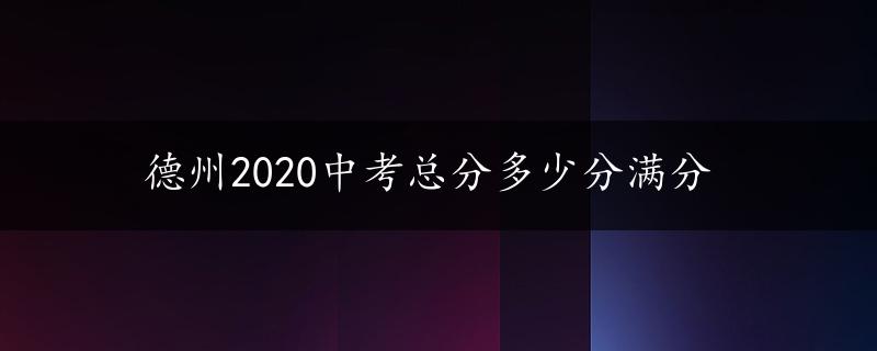 德州2020中考总分多少分满分