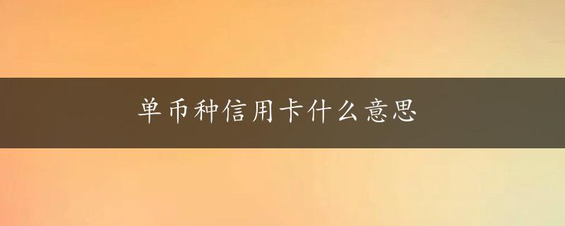 单币种信用卡什么意思