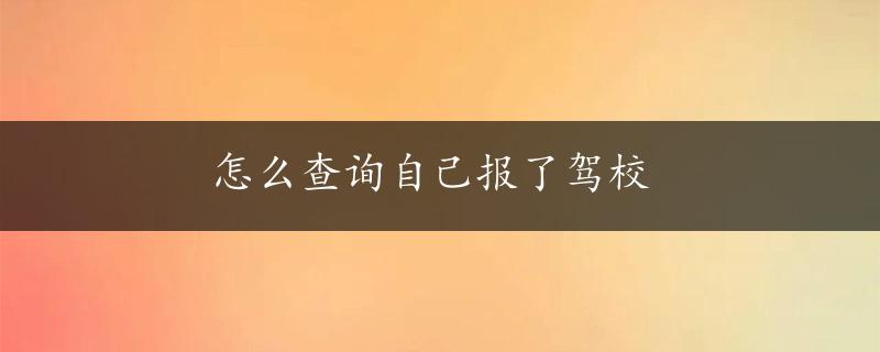 怎么查询自己报了驾校