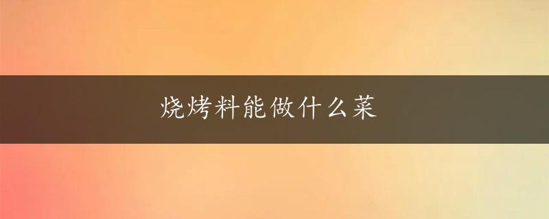 烧烤料能做什么菜