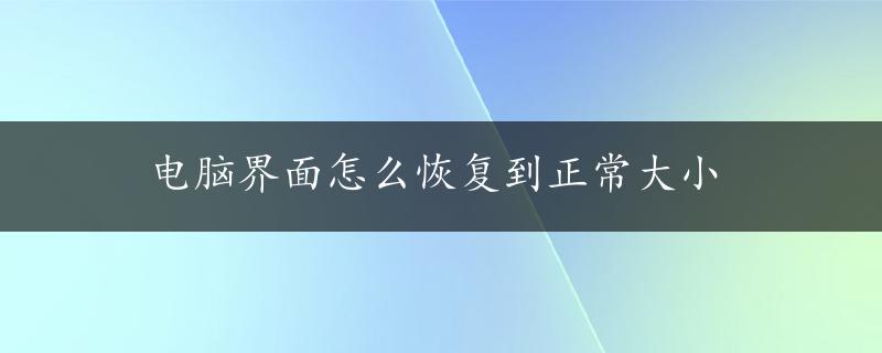 电脑界面怎么恢复到正常大小