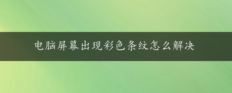 电脑屏幕出现彩色条纹怎么解决