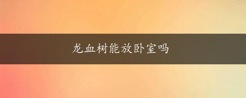 龙血树能放卧室吗