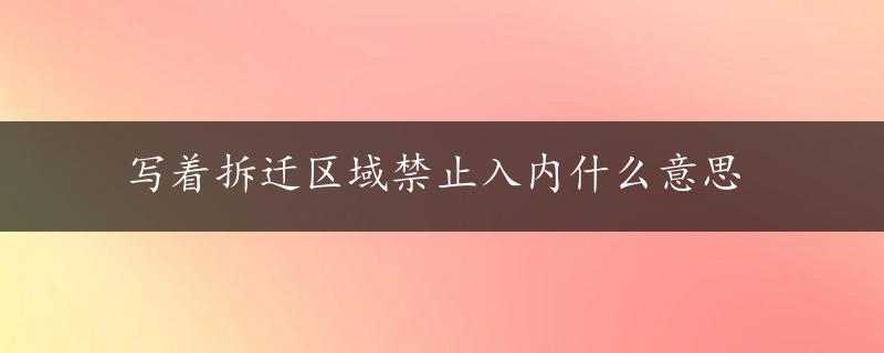 写着拆迁区域禁止入内什么意思