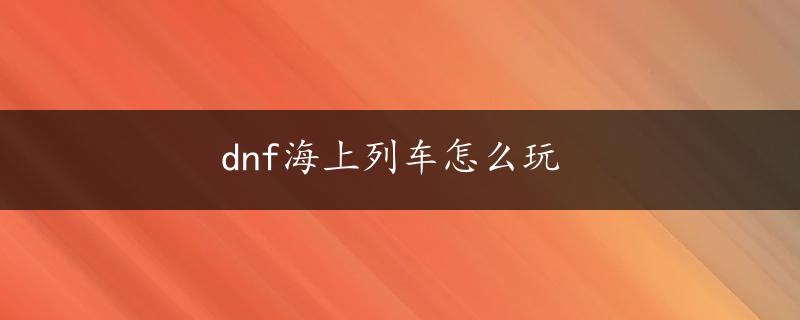 dnf海上列车怎么玩