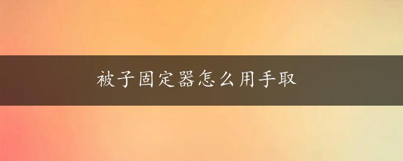 被子固定器怎么用手取