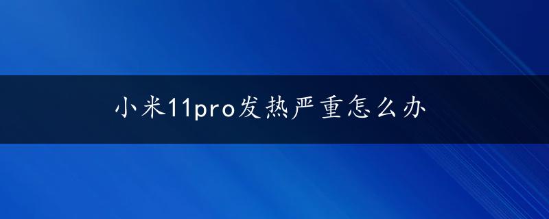 小米11pro发热严重怎么办