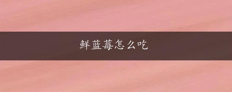 鲜蓝莓怎么吃