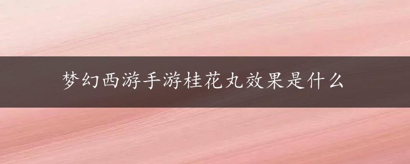 梦幻西游手游桂花丸效果是什么