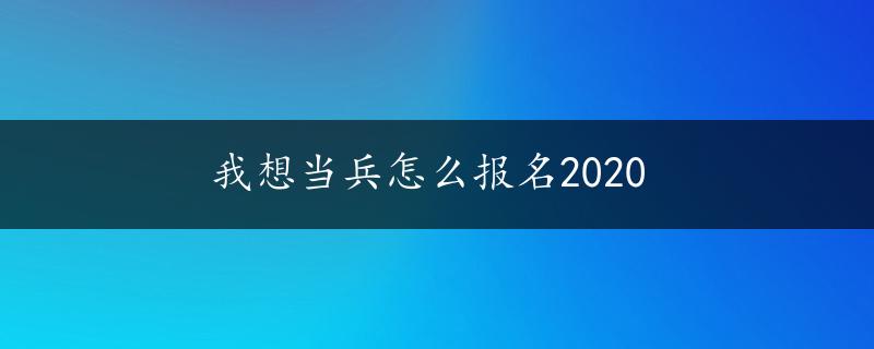 我想当兵怎么报名2020