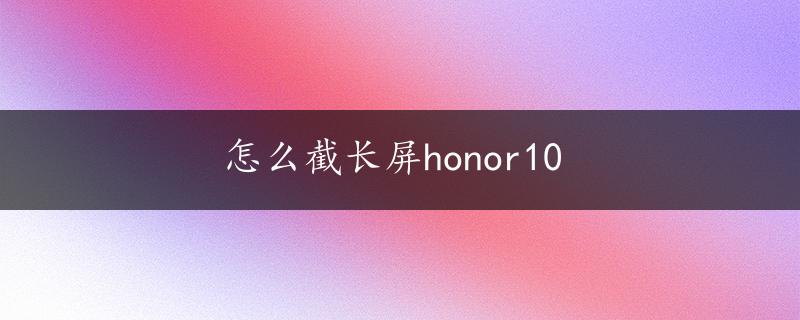 怎么截长屏honor10