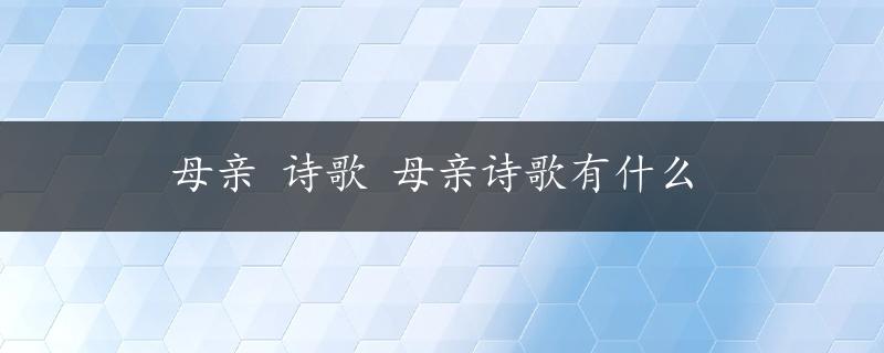 母亲 诗歌 母亲诗歌有什么