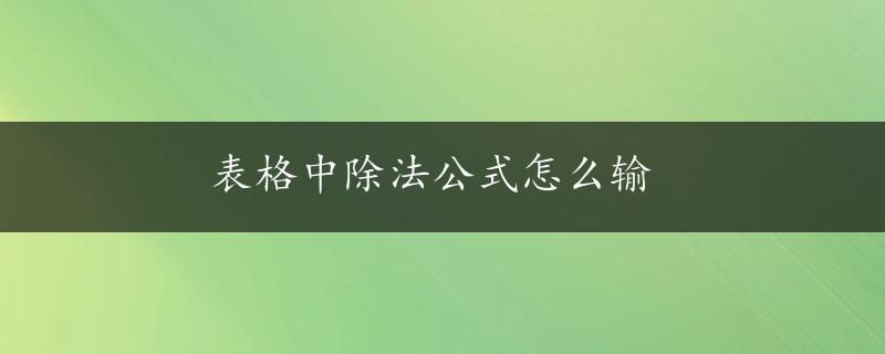 表格中除法公式怎么输