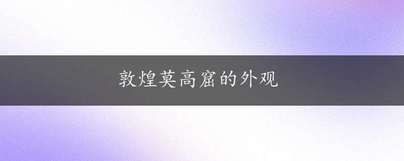 敦煌莫高窟的外观