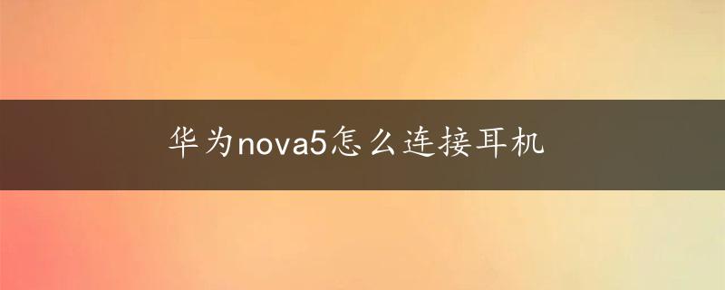 华为nova5怎么连接耳机