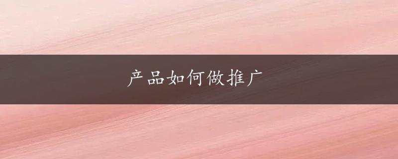 产品如何做推广