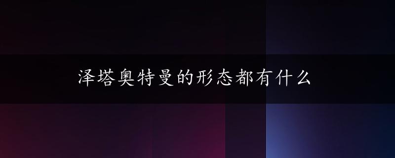 泽塔奥特曼的形态都有什么