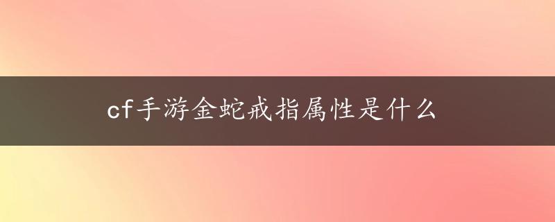 cf手游金蛇戒指属性是什么