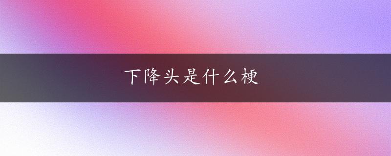 下降头是什么梗