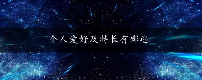 个人爱好及特长有哪些