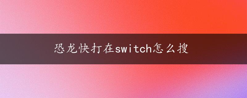 恐龙快打在switch怎么搜