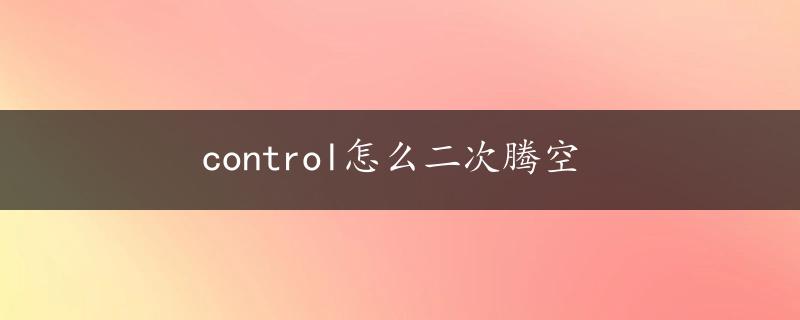 control怎么二次腾空