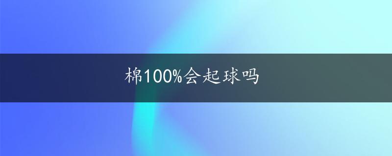 棉100%会起球吗