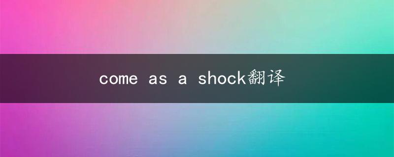 come as a shock翻译