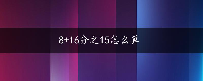 8+16分之15怎么算