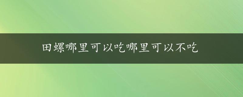 田螺哪里可以吃哪里可以不吃