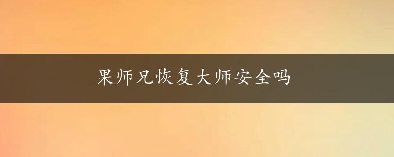 果师兄恢复大师安全吗