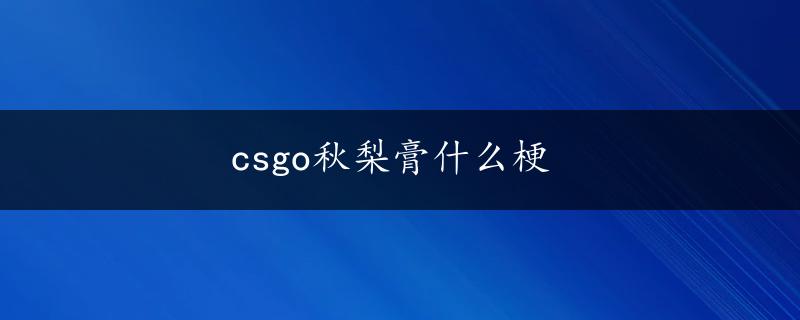 csgo秋梨膏什么梗