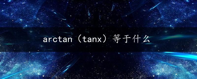 arctan（tanx）等于什么