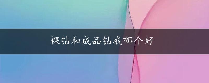 裸钻和成品钻戒哪个好