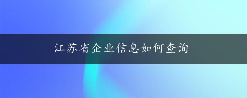 江苏省企业信息如何查询