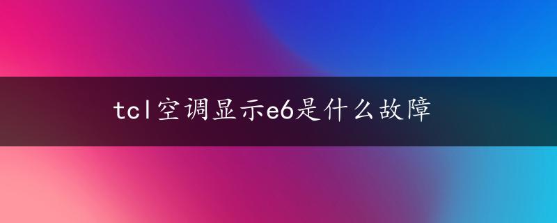 tcl空调显示e6是什么故障