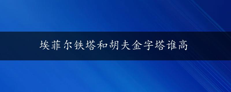 埃菲尔铁塔和胡夫金字塔谁高