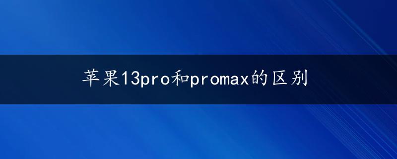 苹果13pro和promax的区别