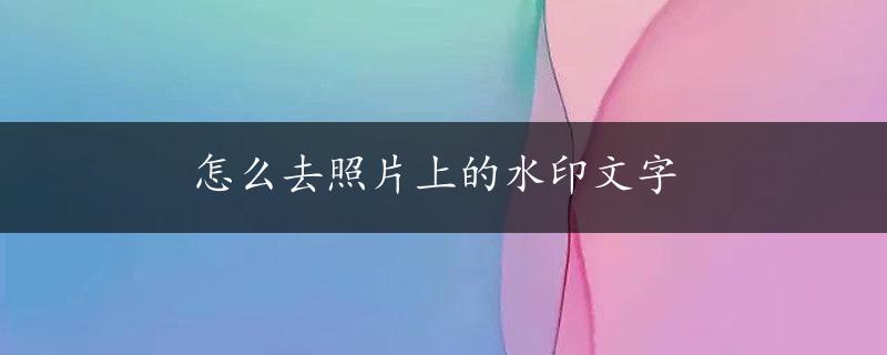 怎么去照片上的水印文字