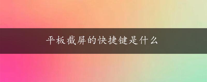 平板截屏的快捷键是什么