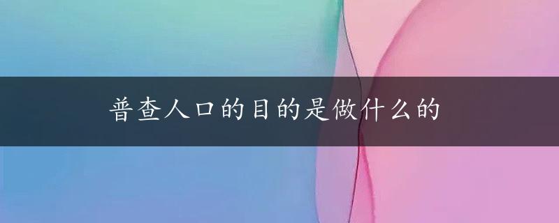 普查人口的目的是做什么的