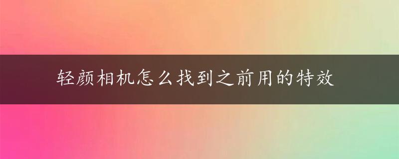 轻颜相机怎么找到之前用的特效